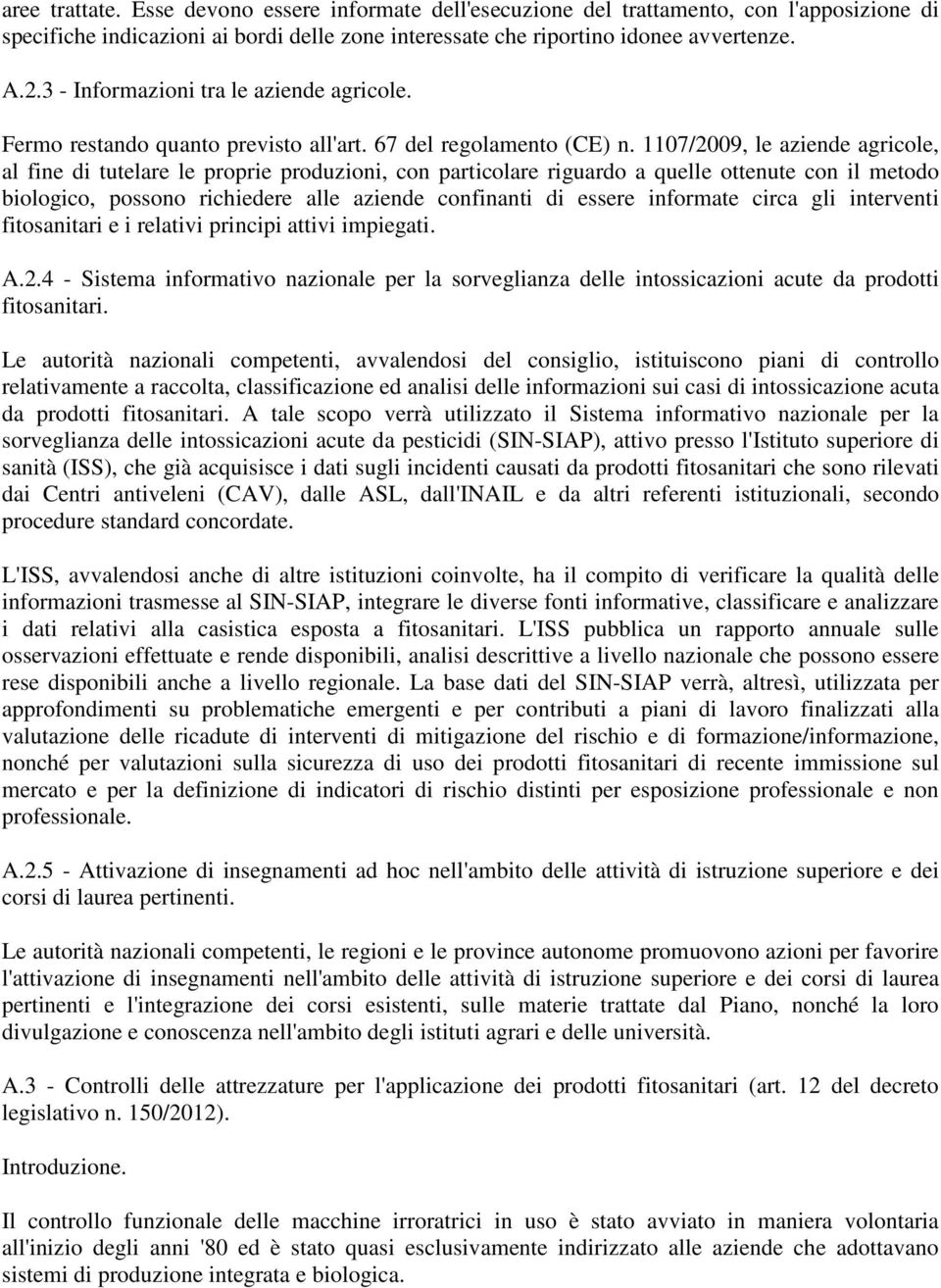 1107/2009, le aziende agricole, al fine di tutelare le proprie produzioni, con particolare riguardo a quelle ottenute con il metodo biologico, possono richiedere alle aziende confinanti di essere