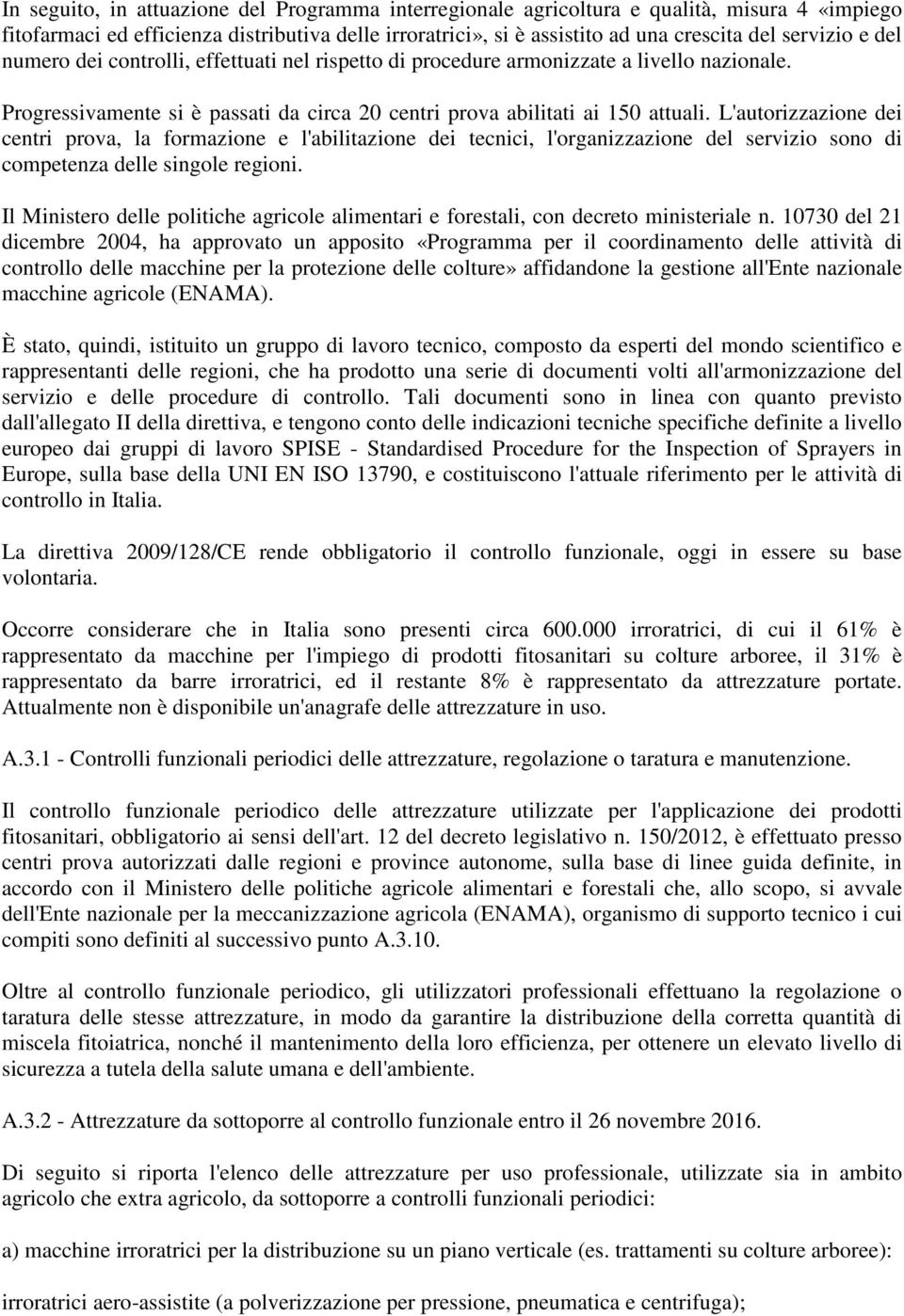 L'autorizzazione dei centri prova, la formazione e l'abilitazione dei tecnici, l'organizzazione del servizio sono di competenza delle singole regioni.