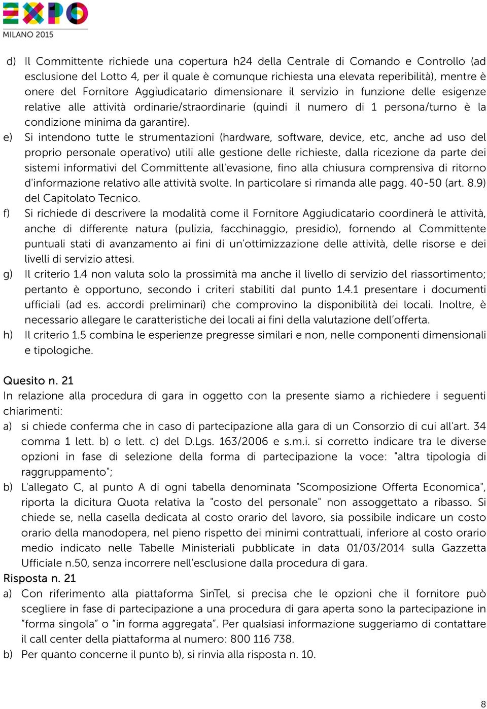 e) Si intendono tutte le strumentazioni (hardware, software, device, etc, anche ad uso del proprio personale operativo) utili alle gestione delle richieste, dalla ricezione da parte dei sistemi