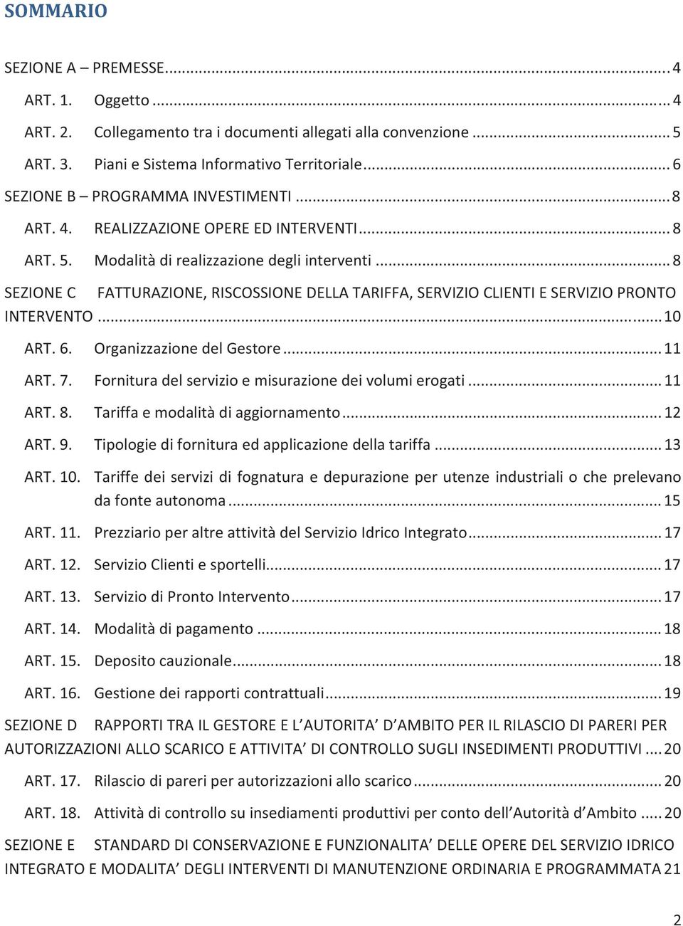 ART.8. ART.9. OrganizzazionedelGestore...11 Fornituradelservizioemisurazionedeivolumierogati...11 Tariffaemodalitàdiaggiornamento...12 Tipologiedifornituraedapplicazionedellatariffa...13 ART.10.