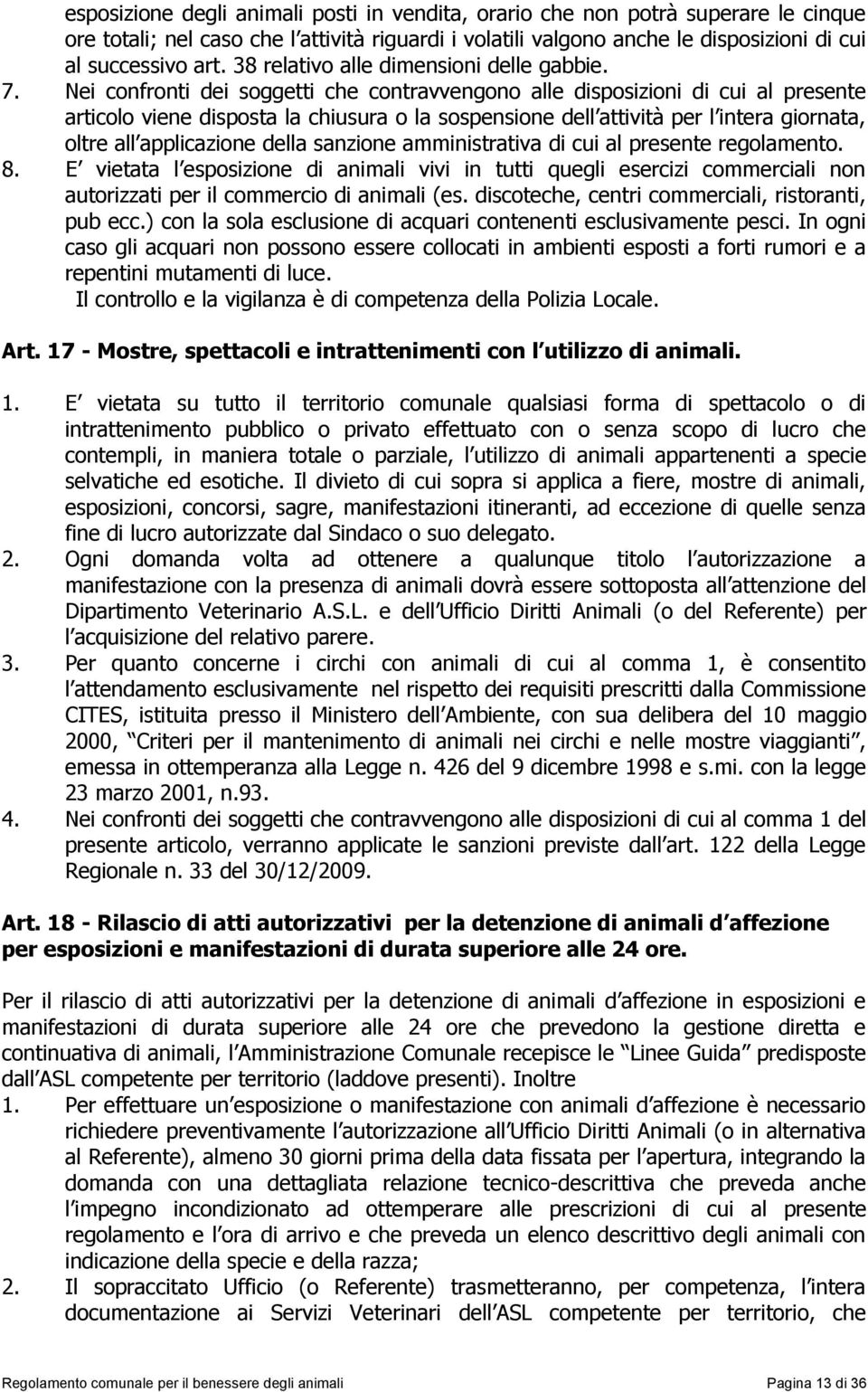 Nei confronti dei soggetti che contravvengono alle disposizioni di cui al presente articolo viene disposta la chiusura o la sospensione dell attività per l intera giornata, oltre all applicazione