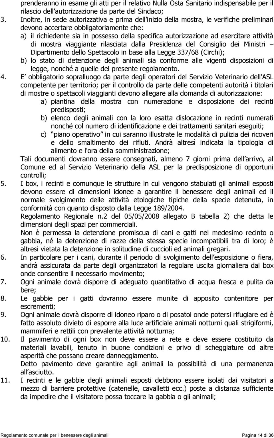 esercitare attività di mostra viaggiante rilasciata dalla Presidenza del Consiglio dei Ministri Dipartimento dello Spettacolo in base alla Legge 337/68 (Circhi); b) lo stato di detenzione degli