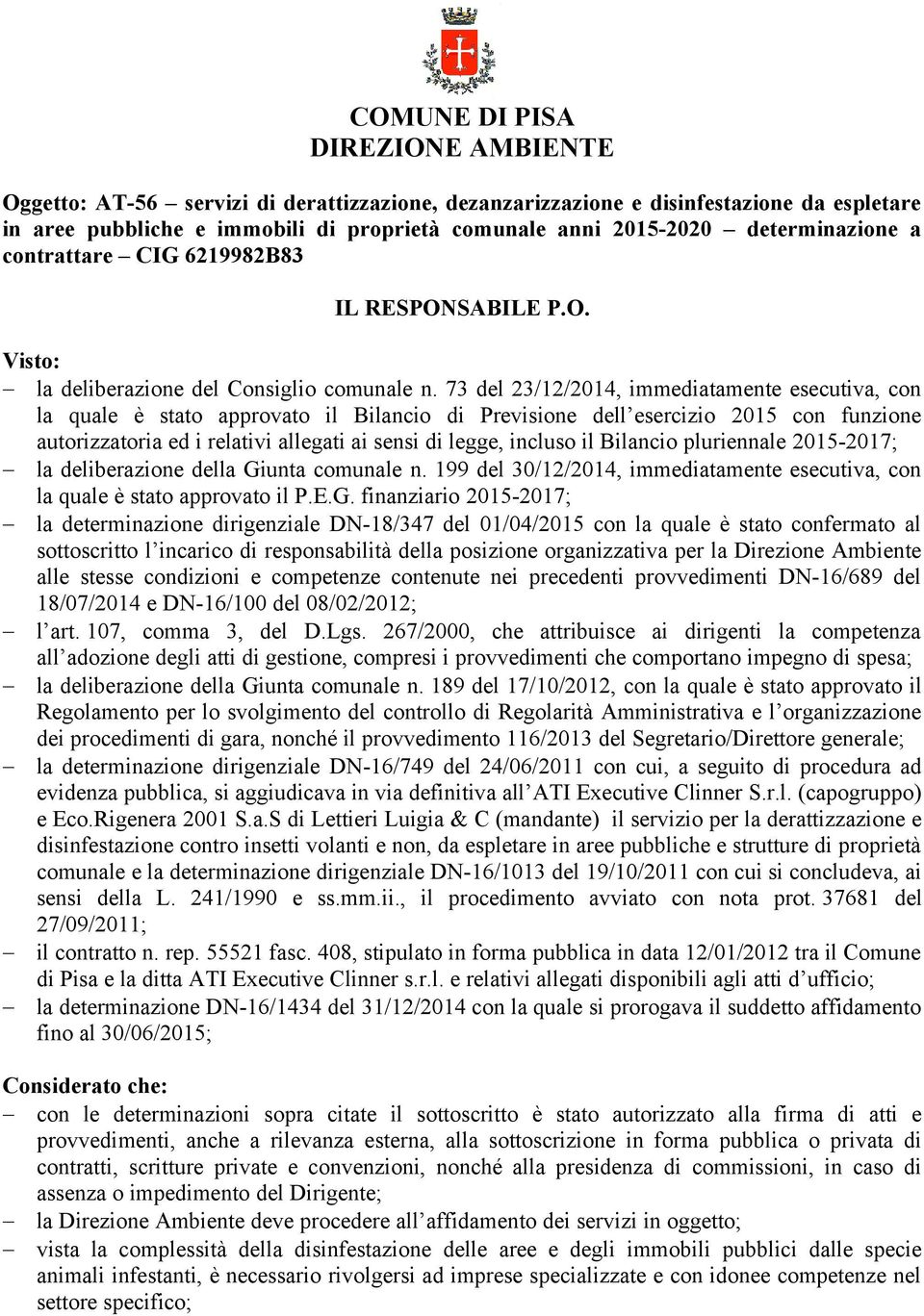 73 del 23/12/2014, immediatamente esecutiva, con la quale è stato approvato il Bilancio di Previsione dell esercizio 2015 con funzione autorizzatoria ed i relativi allegati ai sensi di legge, incluso