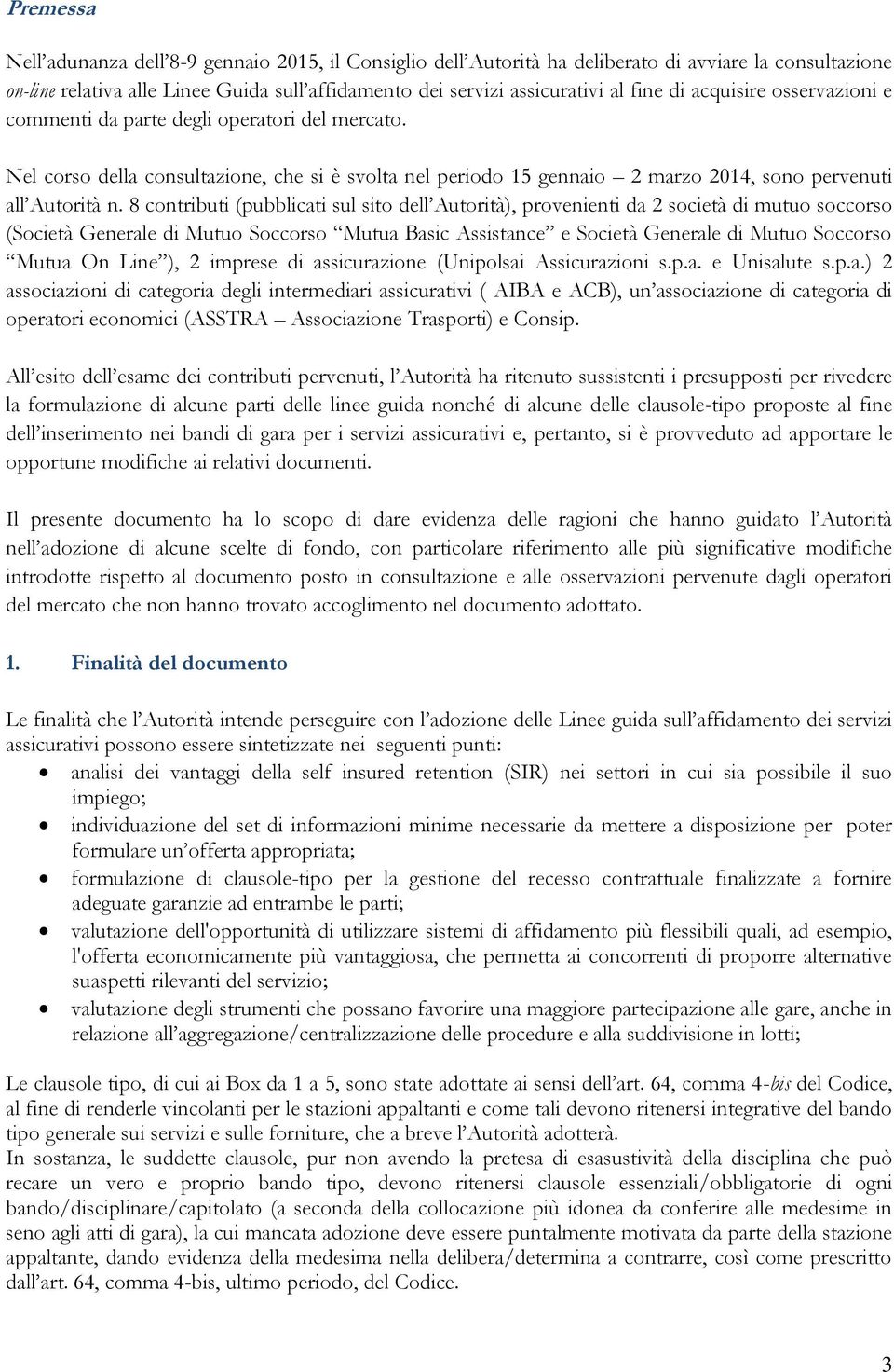 8 contributi (pubblicati sul sito dell Autorità), provenienti da 2 società di mutuo soccorso (Società Generale di Mutuo Soccorso Mutua Basic Assistance e Società Generale di Mutuo Soccorso Mutua On