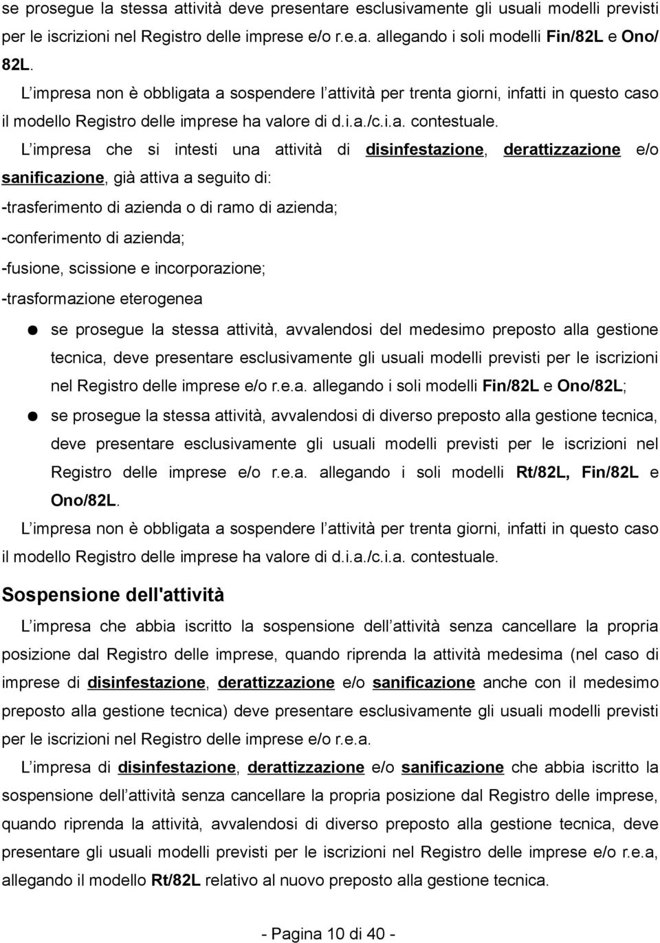 L impresa che si intesti una attività di disinfestazione, derattizzazione e/o sanificazione, già attiva a seguito di: -trasferimento di azienda o di ramo di azienda; -conferimento di azienda;