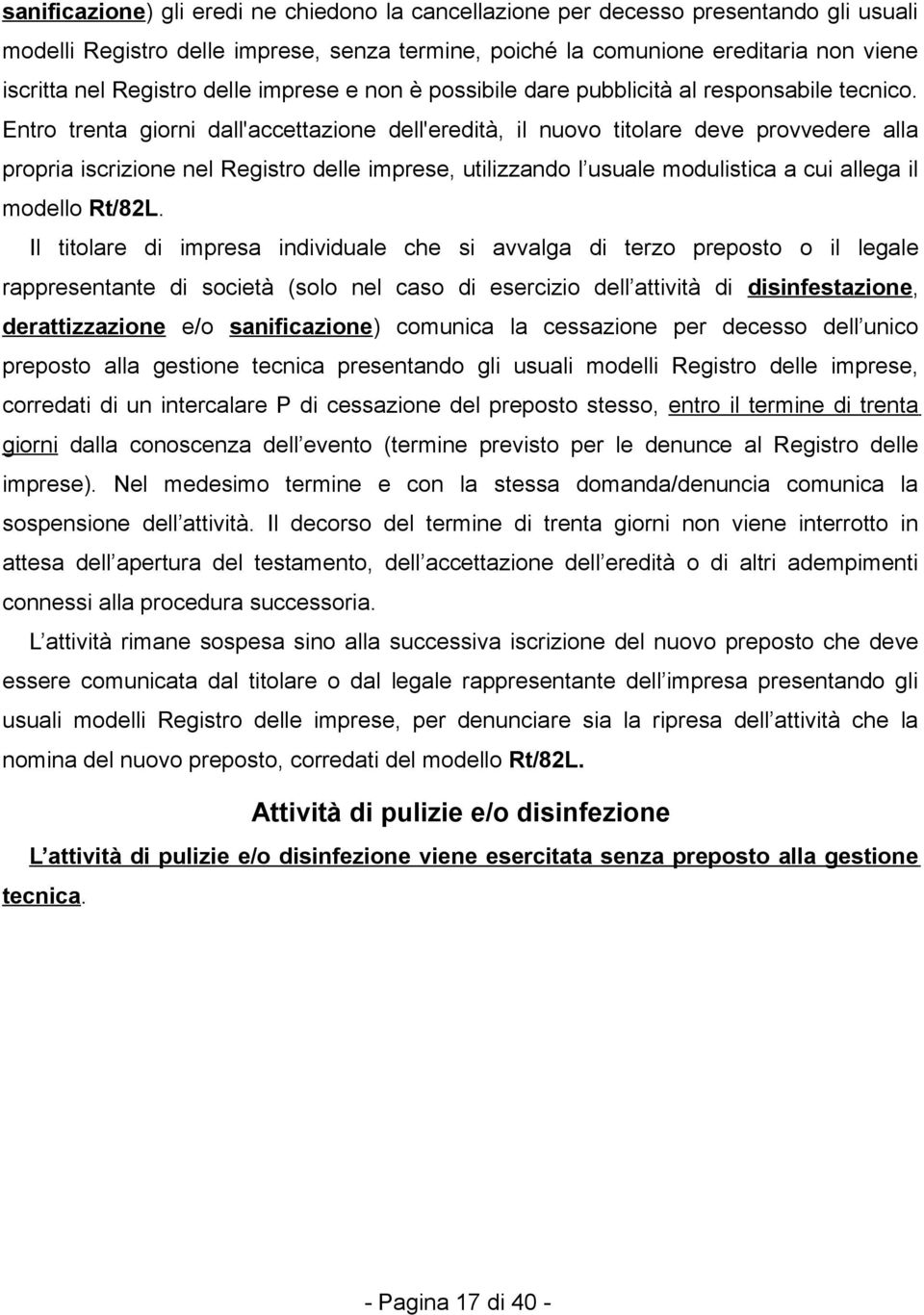 Entro trenta giorni dall'accettazione dell'eredità, il nuovo titolare deve provvedere alla propria iscrizione nel Registro delle imprese, utilizzando l usuale modulistica a cui allega il modello