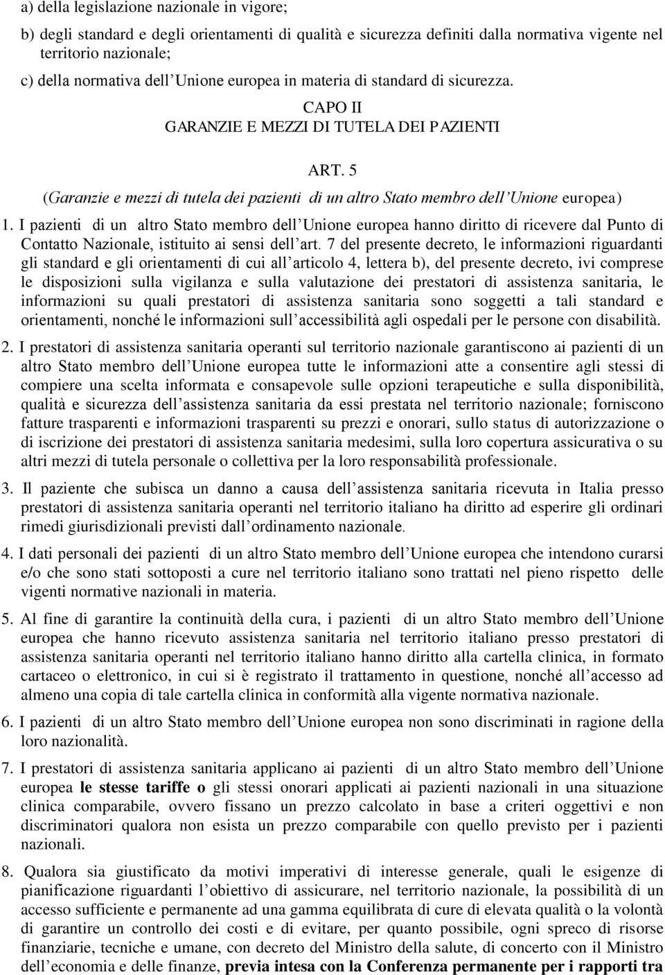 I pazienti di un altro Stato membro dell Unione europea hanno diritto di ricevere dal Punto di Contatto Nazionale, istituito ai sensi dell art.