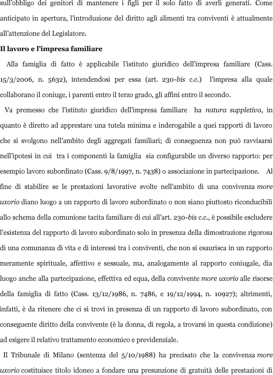 Il lavoro e l impresa familiare Alla famiglia di fatto è applicabile l istituto giuridico dell impresa familiare (Cass. 15/3/2006, n. 5632), intendendosi per essa (art. 230-bis c.c.) l impresa alla quale collaborano il coniuge, i parenti entro il terzo grado, gli affini entro il secondo.