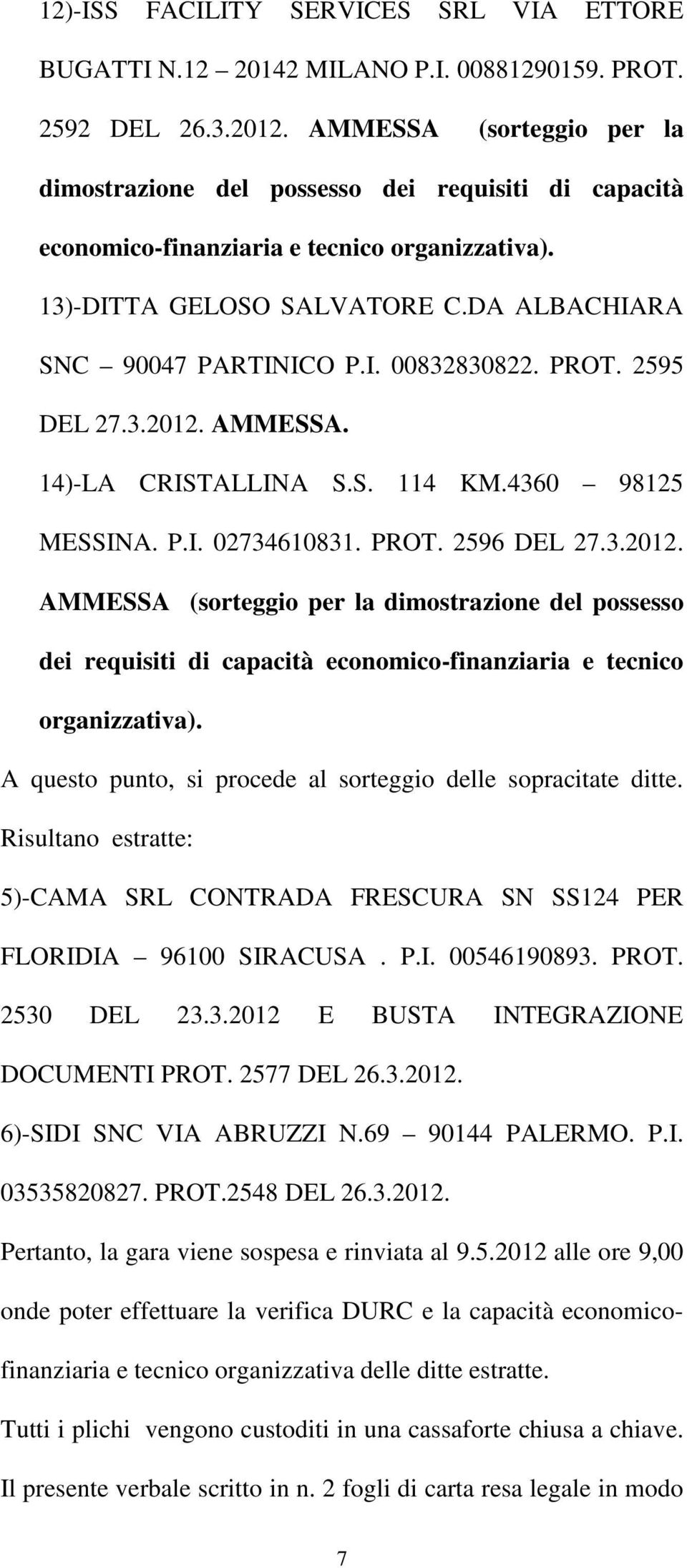 PROT. 2595 DEL 27.3.2012. AMMESSA. 14)-LA CRISTALLINA S.S. 114 KM.4360 98125 MESSINA. P.I. 02734610831. PROT. 2596 DEL 27.3.2012. AMMESSA (sorteggio per la dimostrazione del possesso dei requisiti di capacità economico-finanziaria e tecnico organizzativa).