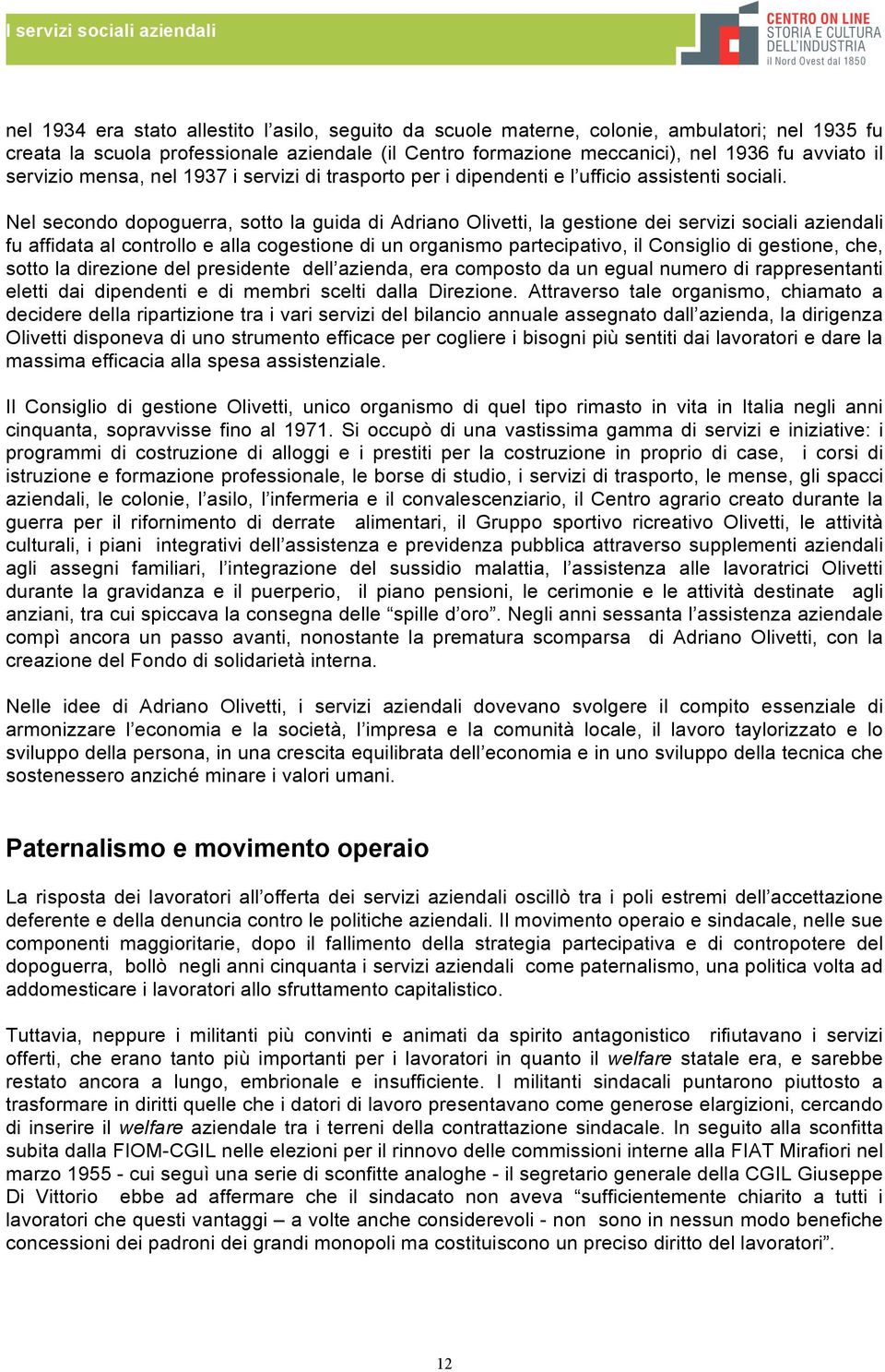 Nel secondo dopoguerra, sotto la guida di Adriano Olivetti, la gestione dei servizi sociali aziendali fu affidata al controllo e alla cogestione di un organismo partecipativo, il Consiglio di