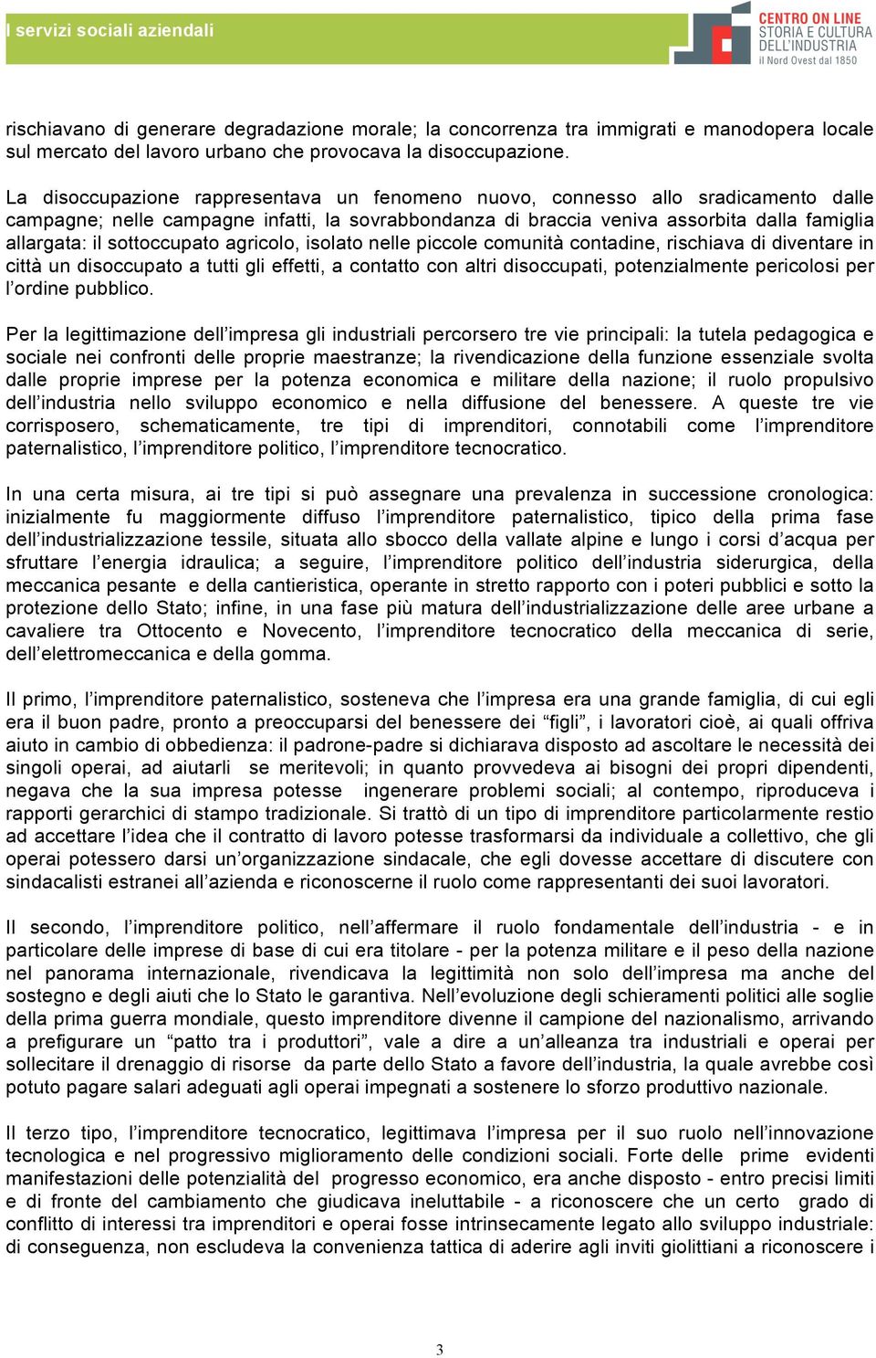 sottoccupato agricolo, isolato nelle piccole comunità contadine, rischiava di diventare in città un disoccupato a tutti gli effetti, a contatto con altri disoccupati, potenzialmente pericolosi per l