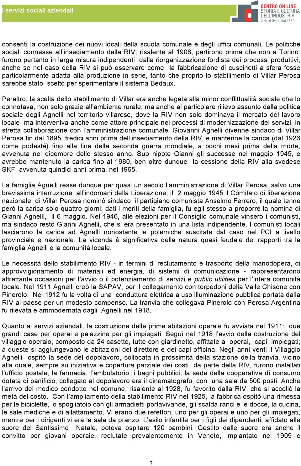 processi produttivi, anche se nel caso della RIV si può osservare come la fabbricazione di cuscinetti a sfera fosse particolarmente adatta alla produzione in serie, tanto che proprio lo stabilimento