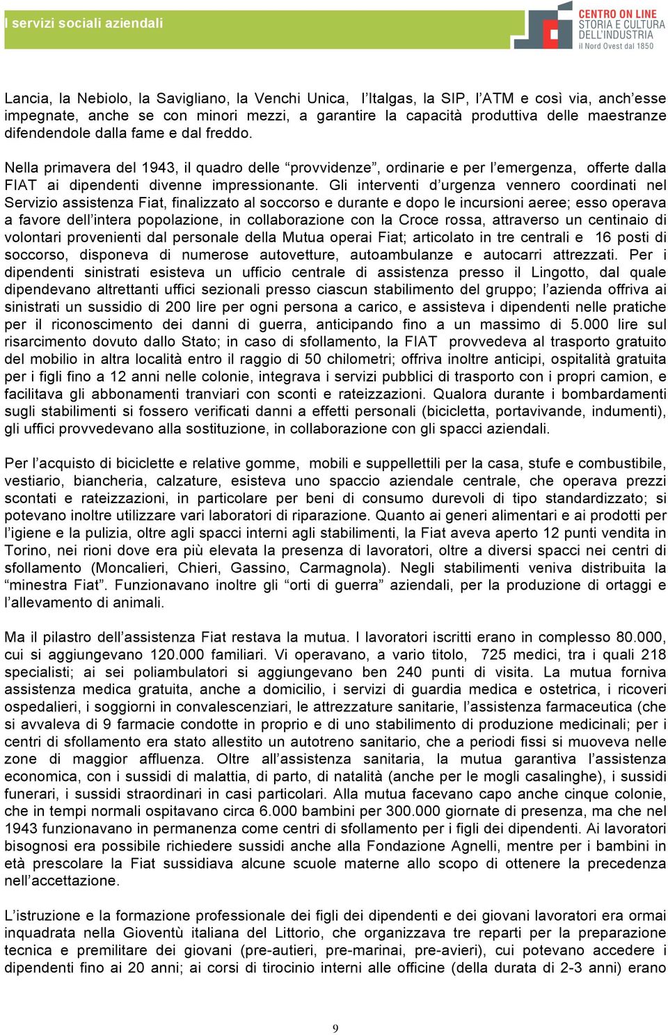 Gli interventi d urgenza vennero coordinati nel Servizio assistenza Fiat, finalizzato al soccorso e durante e dopo le incursioni aeree; esso operava a favore dell intera popolazione, in