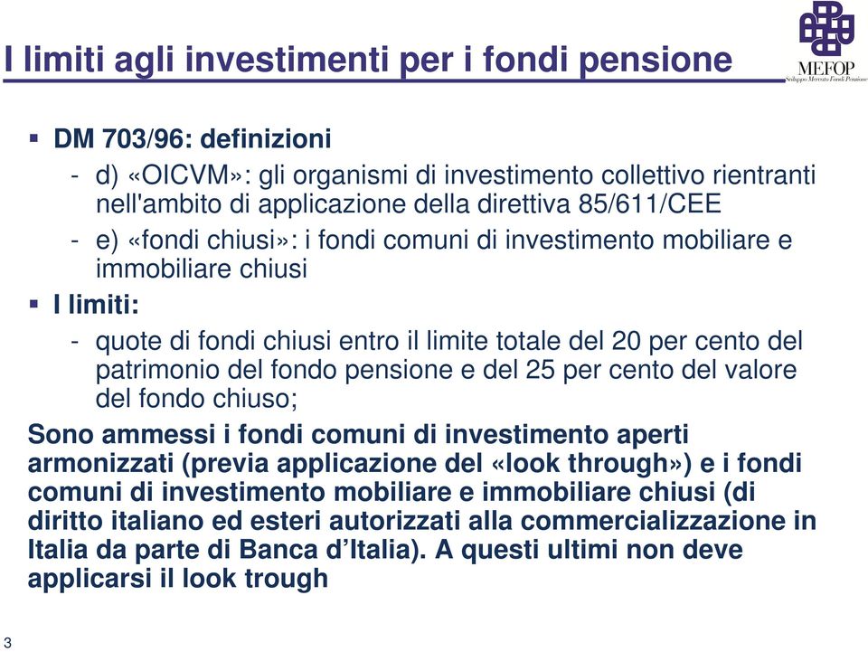 fondo pensione e del 25 per cento del valore del fondo chiuso; Sono ammessi i fondi comuni di investimento aperti armonizzati (previa applicazione del «look through») e i fondi comuni di