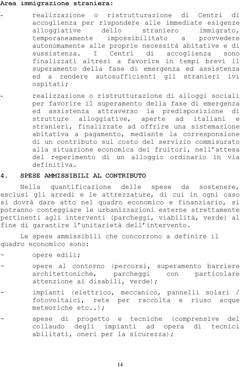 I Centri di accoglienza sono finalizzati altresì a favorire in tempi brevi il superamento della fase di emergenza ed assistenza ed a rendere autosufficienti gli stranieri ivi ospitati; -