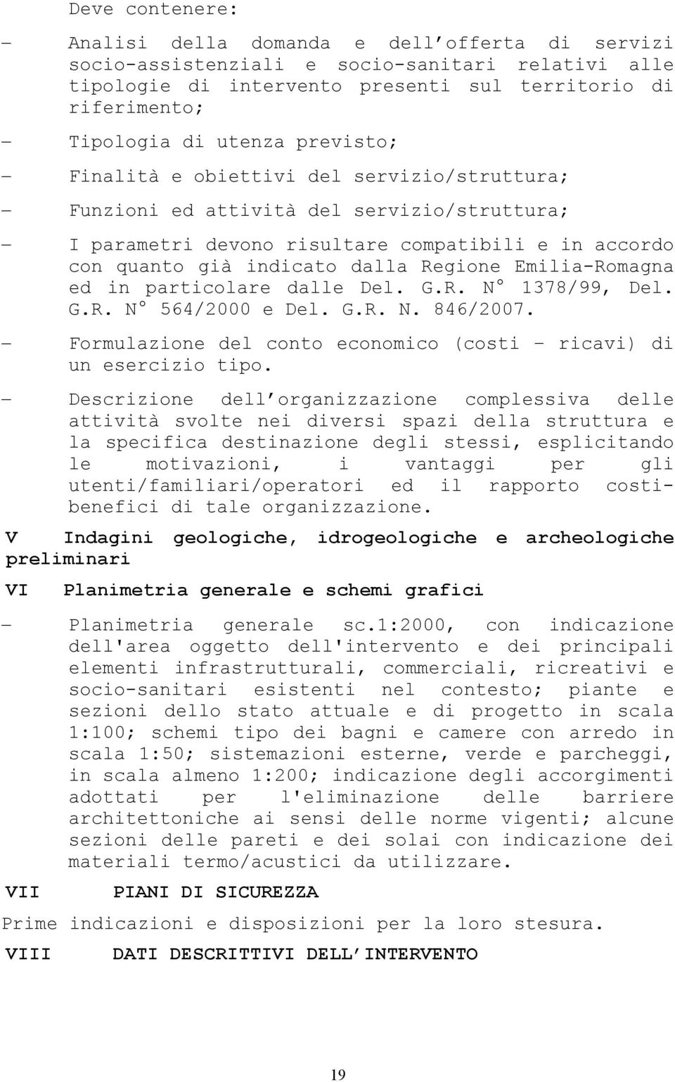 Emilia-Romagna ed in particolare dalle Del. G.R. N 1378/99, Del. G.R. N 564/2000 e Del. G.R. N. 846/2007. Formulazione del conto economico (costi ricavi) di un esercizio tipo.
