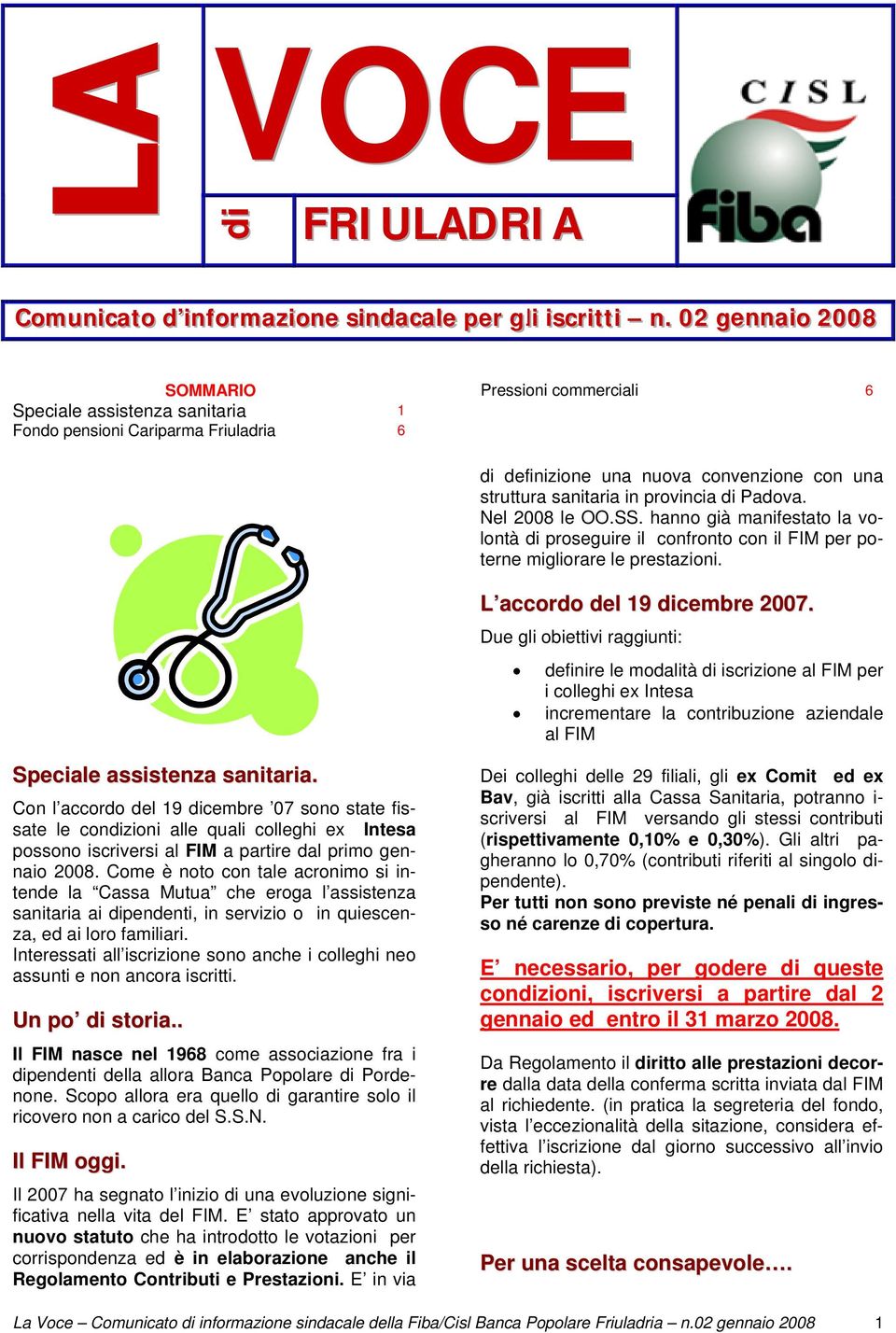 di Padova. Nel 2008 le OO.SS. hanno già manifestato la volontà di proseguire il confronto con il FIM per poterne migliorare le prestazioni. L accordo del 19 dicembre 2007.