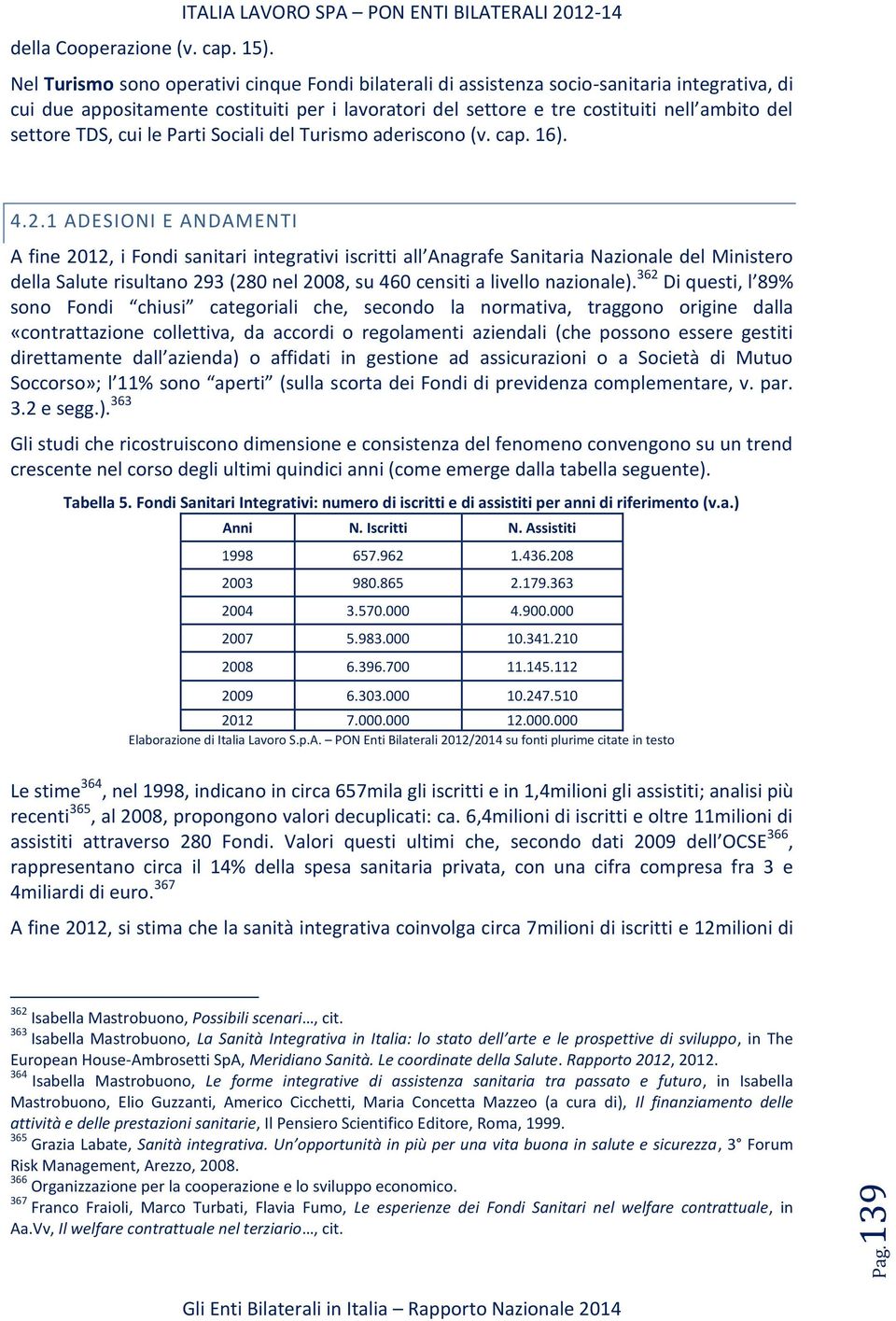 TDS, cui le Parti Sociali del Turismo aderiscono (v. cap. 16). 4.2.