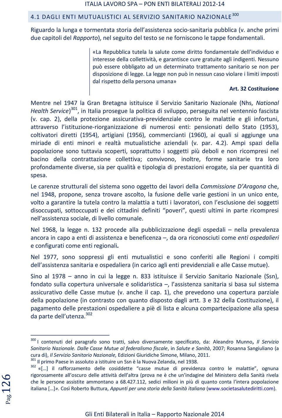 «La Repubblica tutela la salute come diritto fondamentale dell individuo e interesse della collettività, e garantisce cure gratuite agli indigenti.