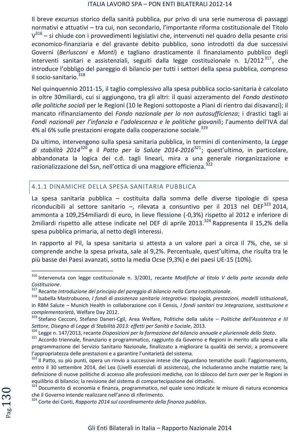 (Berlusconi e Monti) e tagliano drasticamente il finanziamento pubblico degli interventi sanitari e assistenziali, seguiti dalla legge costituzionale n.