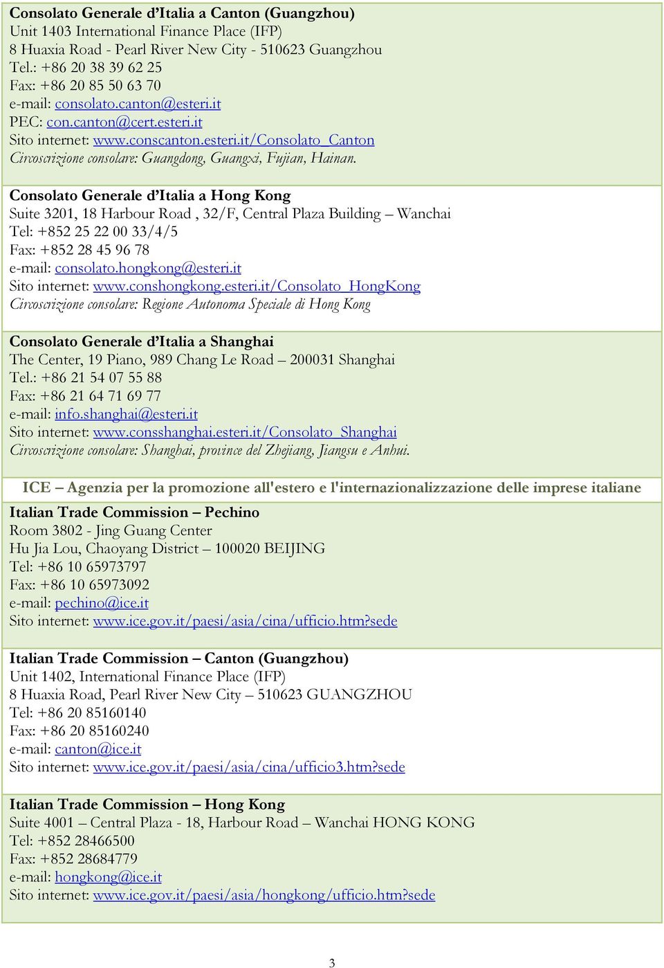 Consolato Generale d Italia a Hong Kong Suite 3201, 18 Harbour Road, 32/F, Central Plaza Building Wanchai Tel: +852 25 22 00 33/4/5 Fax: +852 28 45 96 78 e-mail: consolato.hongkong@esteri.