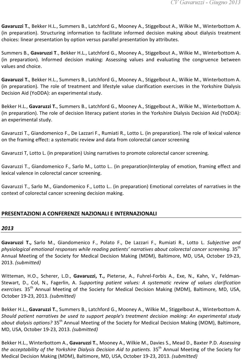 , Bekker H.L., Latchford G., Mooney A., Stiggelbout A., Wilkie M., Winterbottom A. (in preparation). Informed decision making: Assessing values and evaluating the congruence between values and choice.