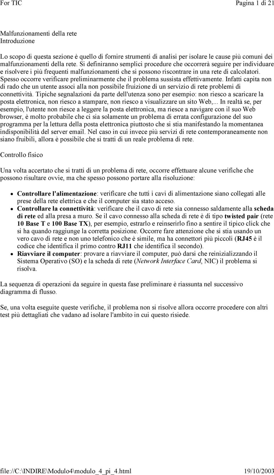 Spesso occorre verificare preliminarmente che il problema sussista effettivamente.