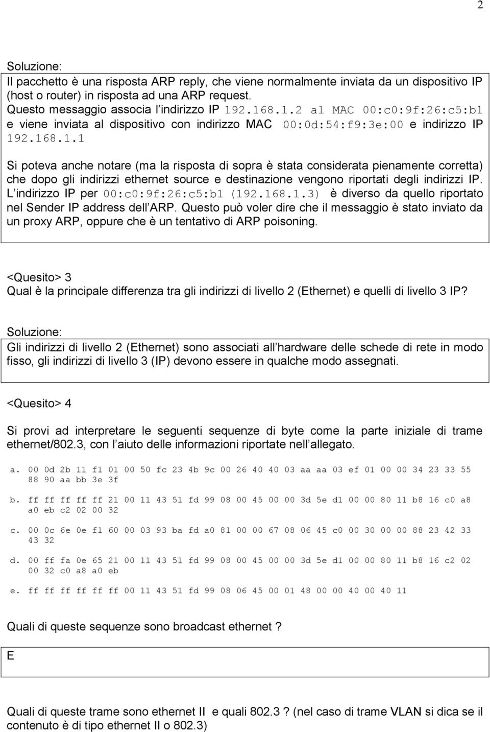 L indirizzo IP per 00:c0:9f:26:c5:b1 (192.168.1.3) è diverso da quello riportato nel Sender IP address dell ARP.