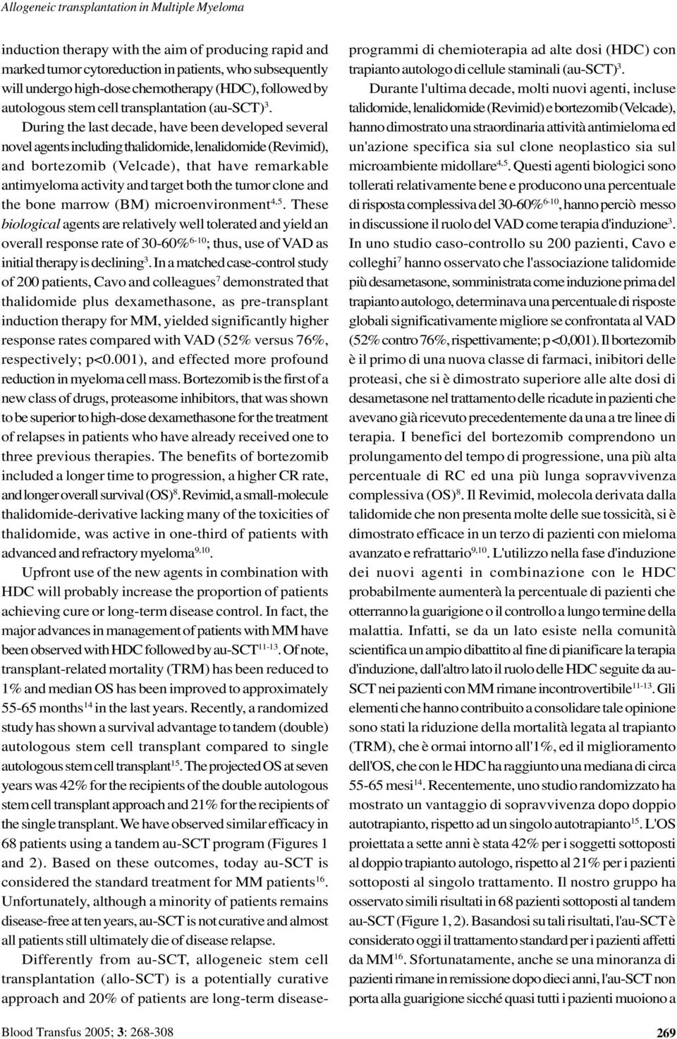 During the last decade, have been developed several novel agents including thalidomide, lenalidomide (Revimid), and bortezomib (Velcade), that have remarkable antimyeloma activity and target both the