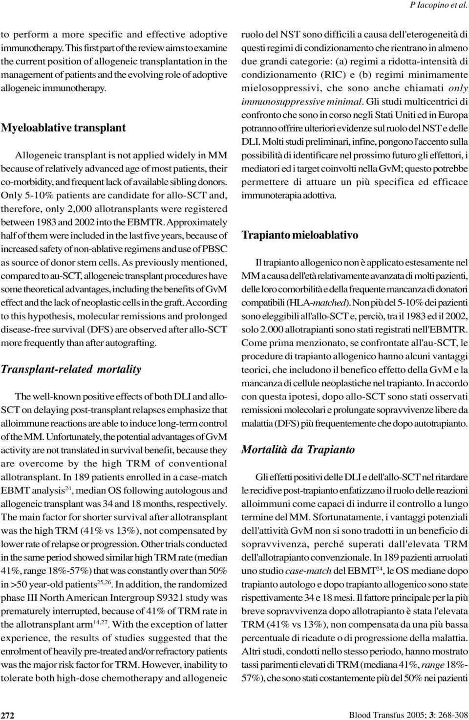 Myeloablative transplant Allogeneic transplant is not applied widely in MM because of relatively advanced age of most patients, their co-morbidity, and frequent lack of available sibling donors.