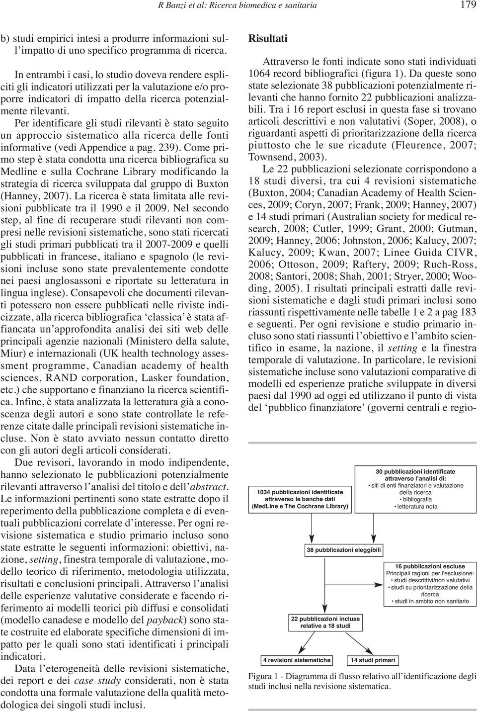 Per identificare gli studi rilevanti è stato seguito un approccio sistematico alla ricerca delle fonti informative (vedi Appendice a pag. 239).