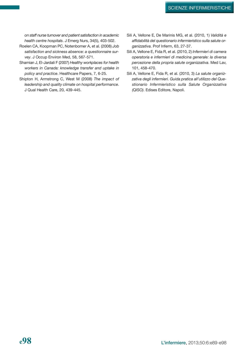 Shamian J, El-Jardali F (2007) Healthy workplaces for health workers in Canada: knowledge transfer and uptake in policy and practice. Healthcare Papers, 7, 6-25.