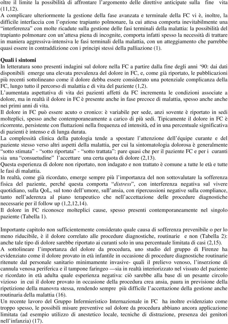 interferenza con molte ricadute sulla gestione delle fasi terminali della malattia: la possibilità del trapianto polmonare con un attesa piena di incognite, comporta infatti spesso la necessità di