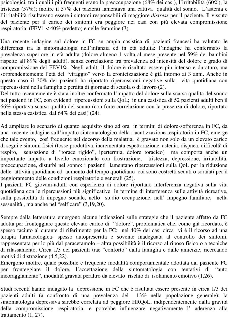 Il vissuto del paziente per il carico dei sintomi era peggiore nei casi con più elevata compromissione respiratoria (FEV1 < 40% predetto) e nelle femmine (3).