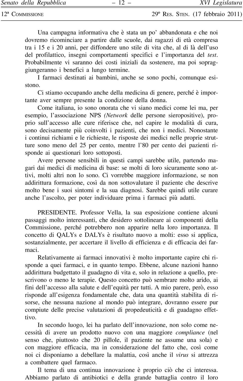 Probabilmente vi saranno dei costi iniziali da sostenere, ma poi sopraggiungeranno i benefici a lungo termine. I farmaci destinati ai bambini, anche se sono pochi, comunque esistono.