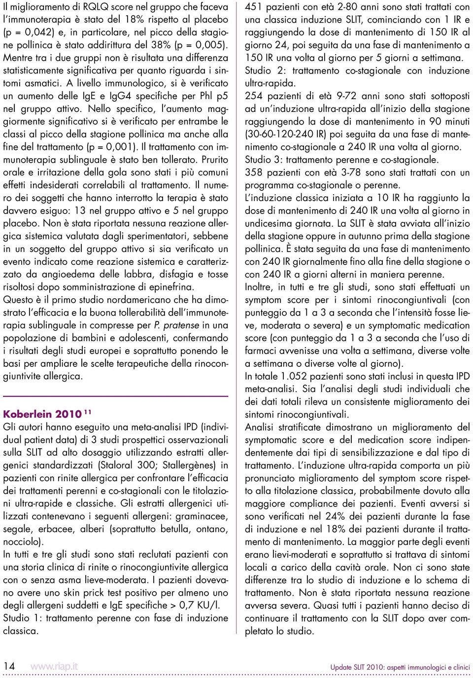 A livello immunologico, si è verificato un aumento delle IgE e IgG4 specifiche per Phl p5 nel gruppo attivo.