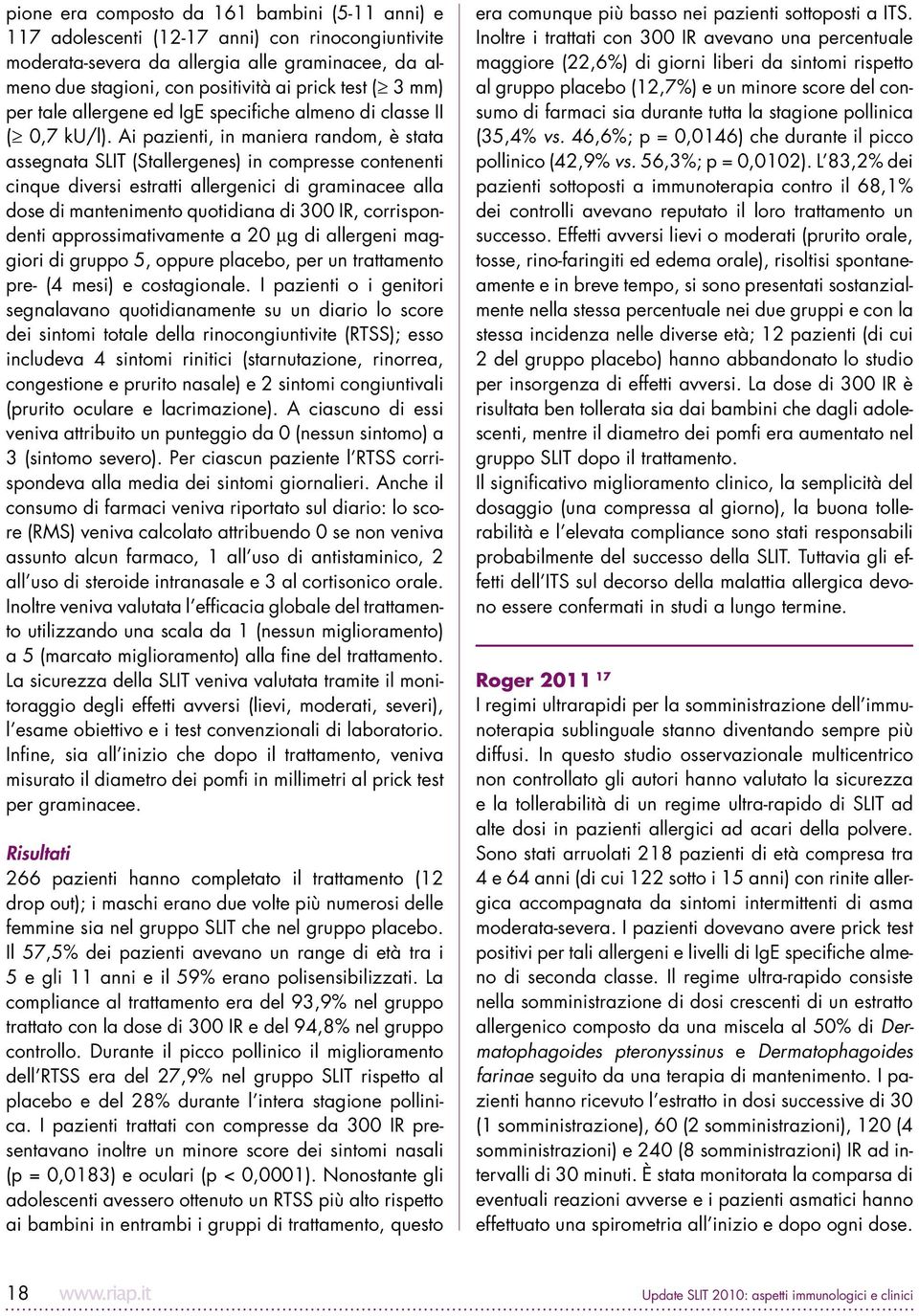 Ai pazienti, in maniera random, è stata assegnata SLIT (Stallergenes) in compresse contenenti cinque diversi estratti allergenici di graminacee alla dose di mantenimento quotidiana di 300 IR,