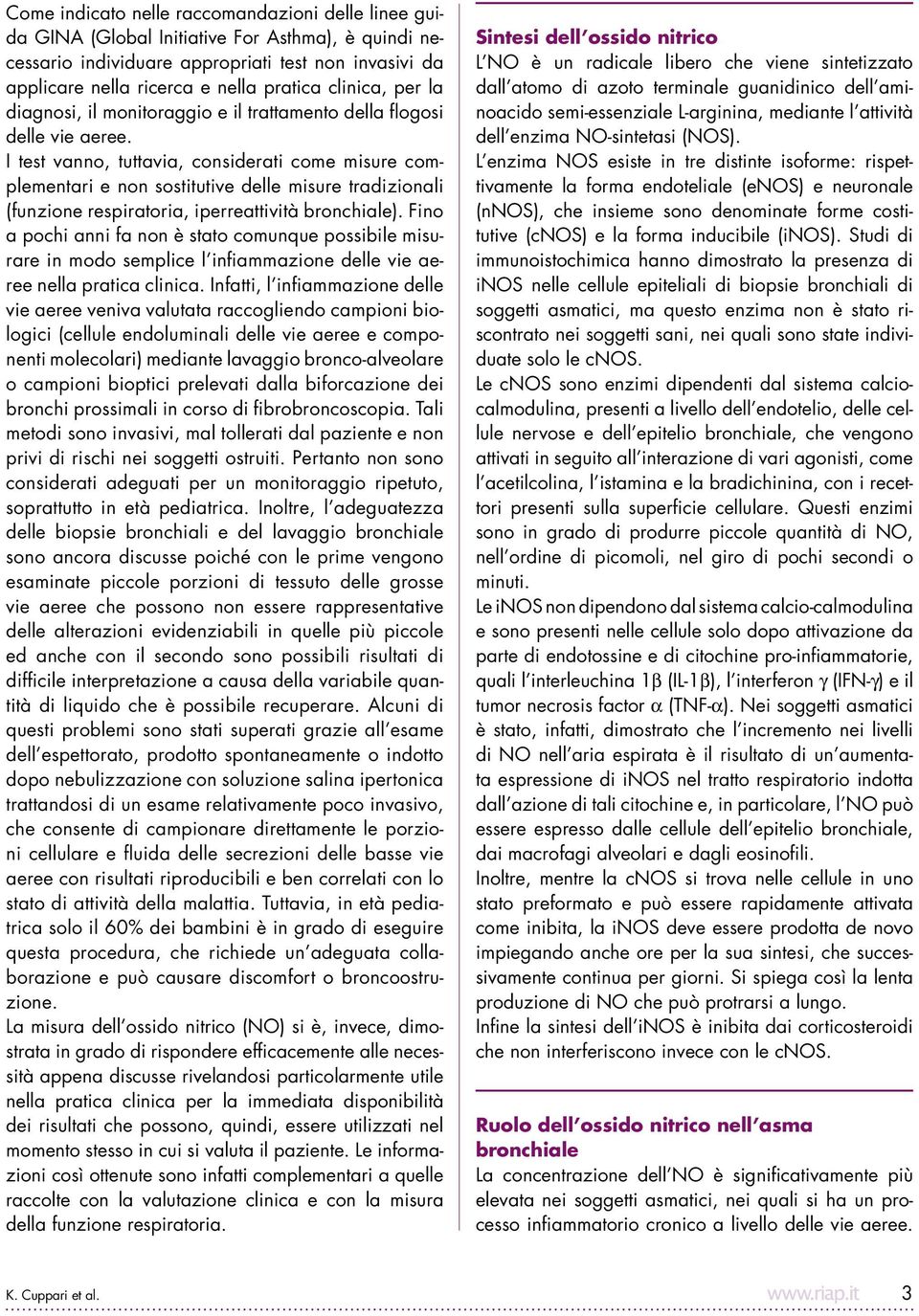 I test vanno, tuttavia, considerati come misure complementari e non sostitutive delle misure tradizionali (funzione respiratoria, iperreattività bronchiale).