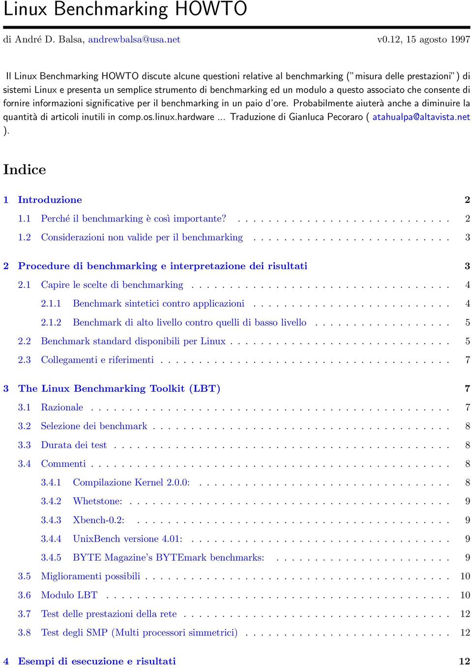 modulo a questo associato che consente di fornire informazioni significative per il benchmarking in un paio d ore. Probabilmente aiuterà anche a diminuire la quantità di articoli inutili in comp.os.