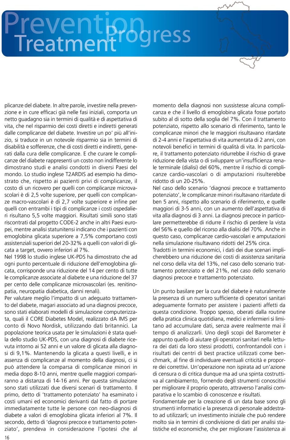 diretti e indiretti generati dalle com Investire un po più all inizio, si traduce in un notevole risparmio sia in termini di disabilità e sofferenze, che di costi diretti e indiretti, generati dalla