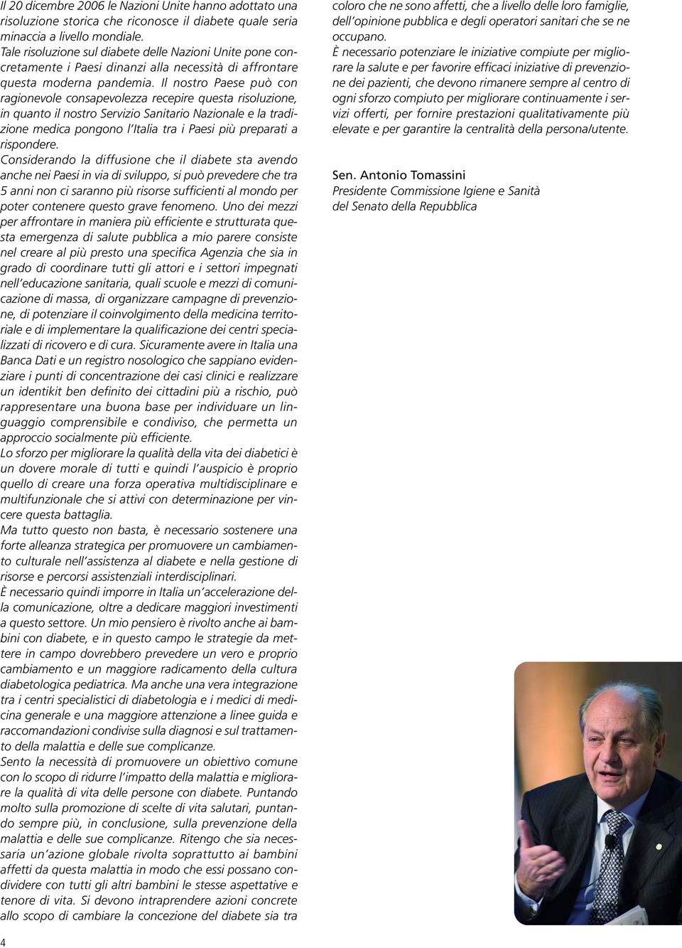 Il nostro Paese può con ragionevole consapevolezza recepire questa risoluzione, in quanto il nostro Servizio Sanitario Nazionale e la tradizione medica pongono l Italia tra i Paesi più preparati a