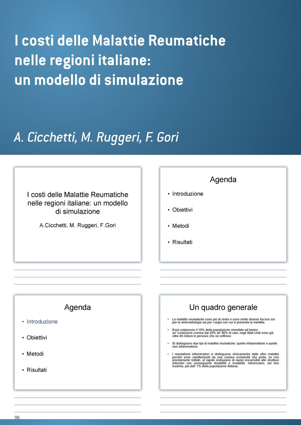 Gori Introduzione Obiettivi Metodi Risultati Agenda Un quadro generale Introduzione Obiettivi Metodi Risultati Le malattie reumatiche sono più di cento e sono molto diverse fra loro sia per la