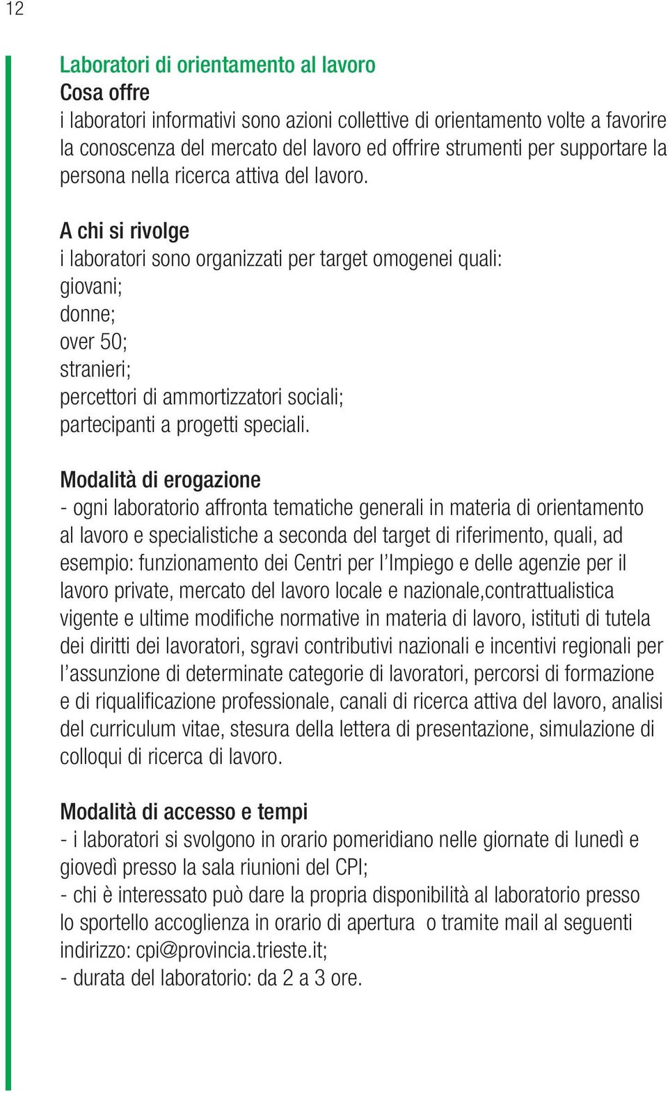 i laboratori sono organizzati per target omogenei quali: giovani; donne; over 50; stranieri; percettori di ammortizzatori sociali; partecipanti a progetti speciali.