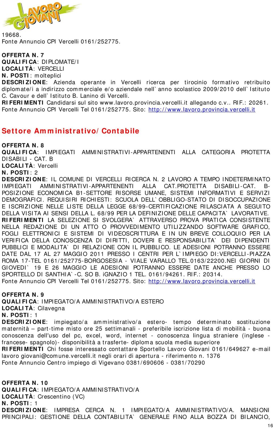 2009/2010 dell`istituto C. Cavour e dell`istituto B. Lanino di Vercelli. RIFERIMENTI Candidarsi sul sito www.lavoro.provincia.vercelli.it allegando c.v.. RIF.: 20261.
