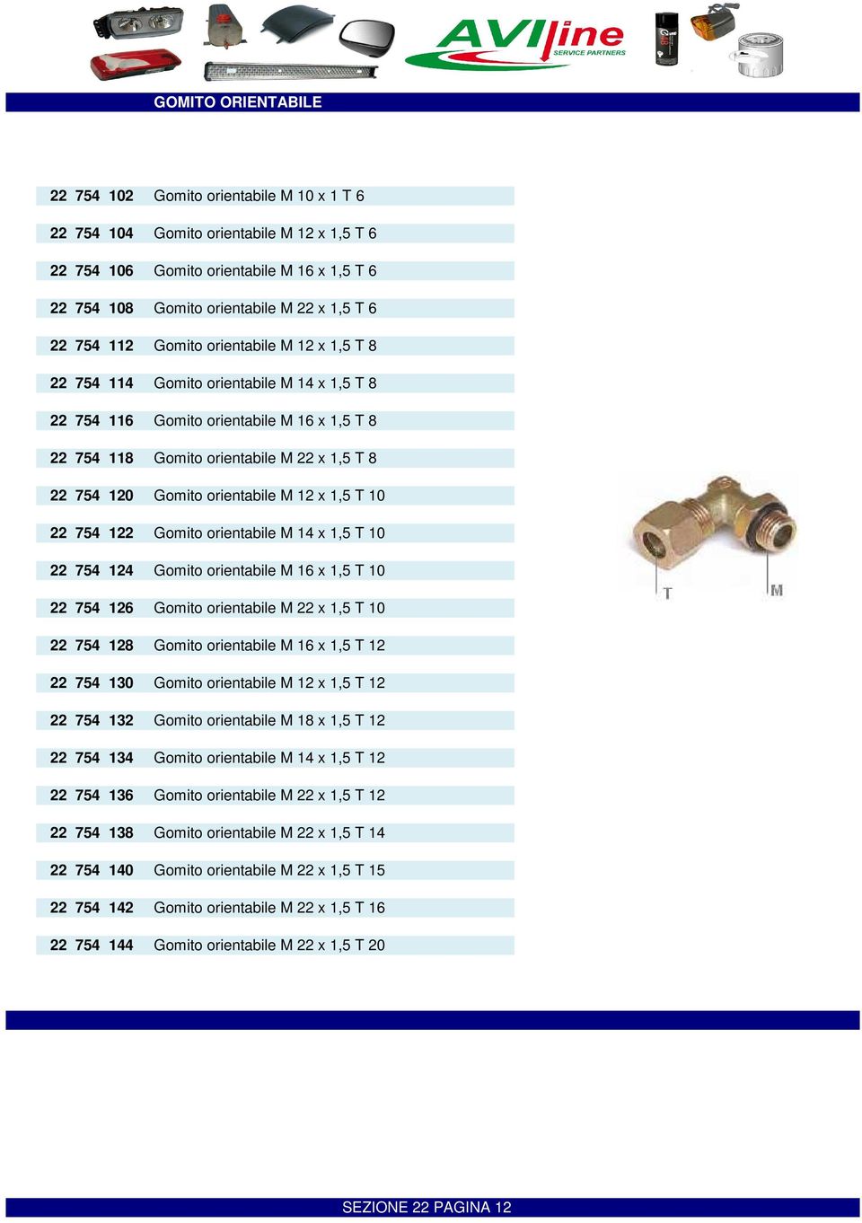 orientabile M 12 x 1,5 T 10 22 754 122 Gomito orientabile M 14 x 1,5 T 10 22 754 124 Gomito orientabile M 16 x 1,5 T 10 22 754 126 Gomito orientabile M 22 x 1,5 T 10 22 754 128 Gomito orientabile M