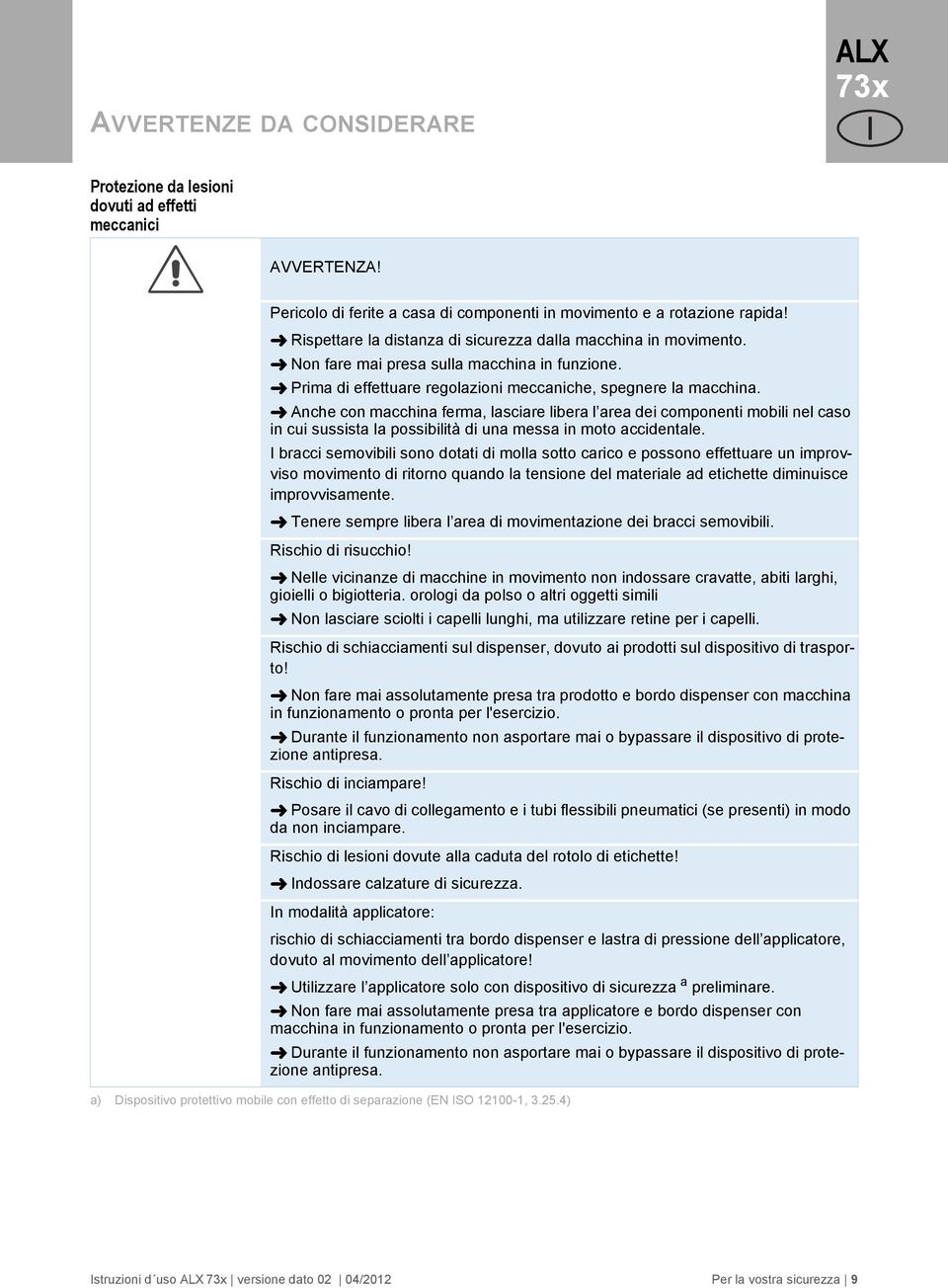 nche con macchina ferma, lasciare libera l area dei componenti mobili nel caso in cui sussista la possibilità di una messa in moto accidentale.