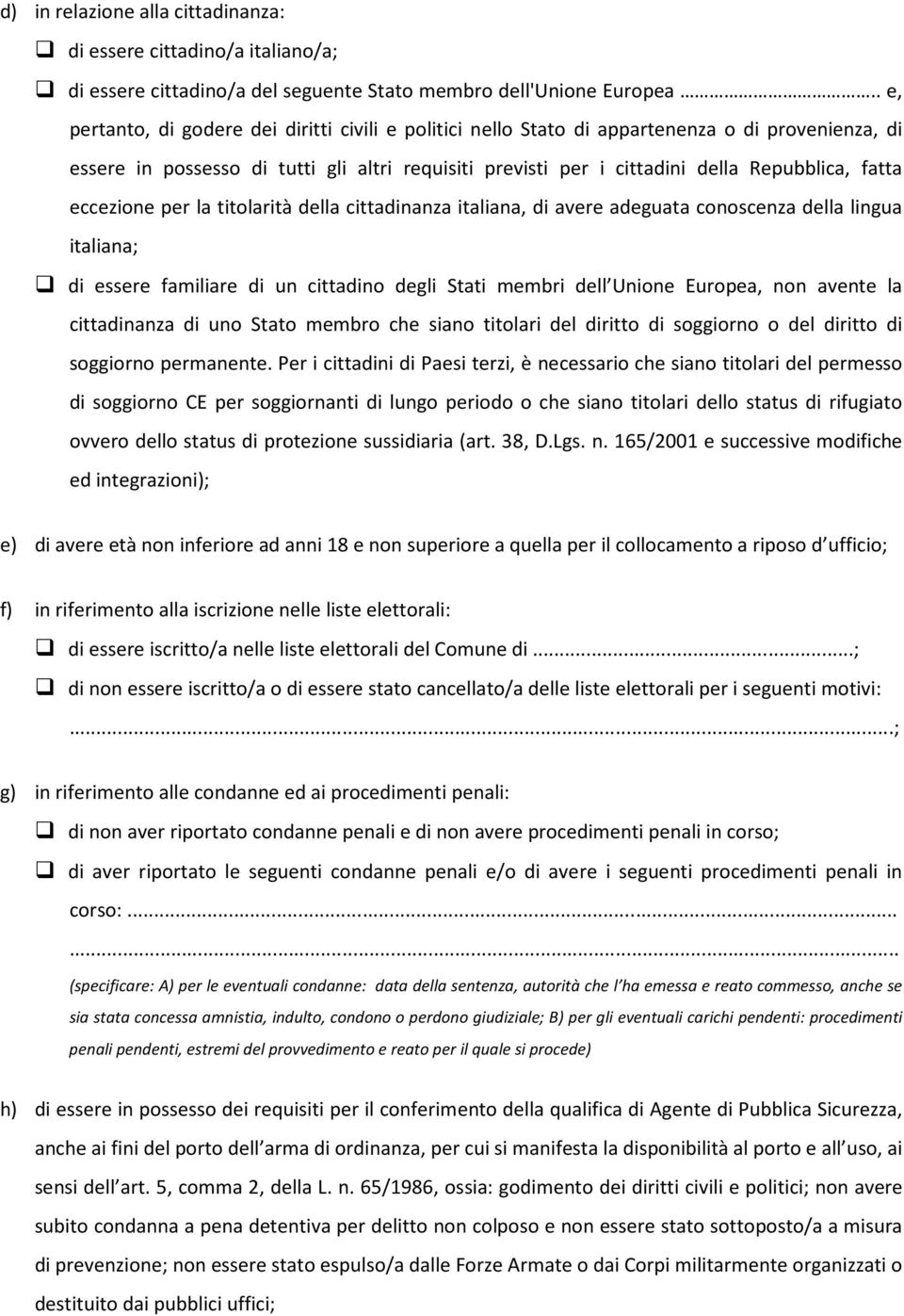 fatta eccezione per la titolarità della cittadinanza italiana, di avere adeguata conoscenza della lingua italiana; di essere familiare di un cittadino degli Stati membri dell Unione Europea, non