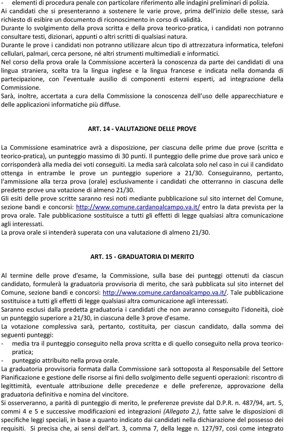 Durante lo svolgimento della prova scritta e della prova teorico-pratica, i candidati non potranno consultare testi, dizionari, appunti o altri scritti di qualsiasi natura.