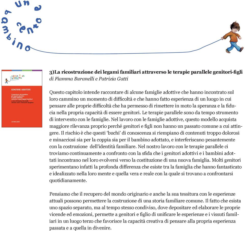 nella propria capacità di essere genitori. Le terapie parallele sono da tempo strumento di intervento con le famiglie.