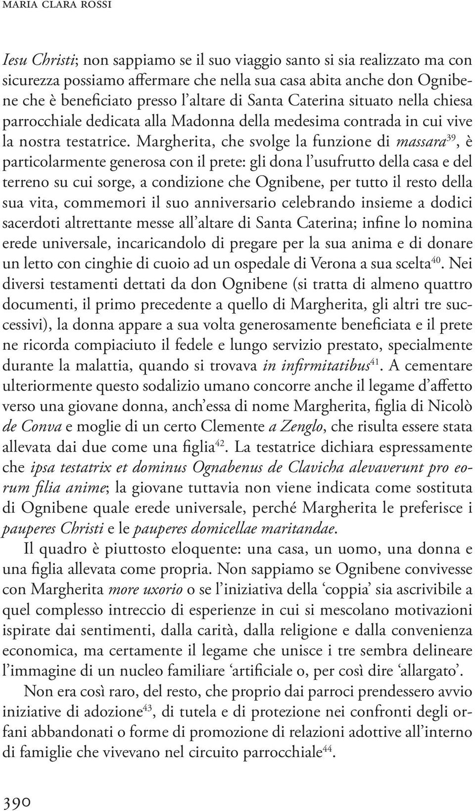 Margherita, che svolge la funzione di massara 39, è particolarmente generosa con il prete: gli dona l usufrutto della casa e del terreno su cui sorge, a condizione che Ognibene, per tutto il resto